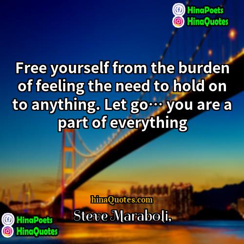 Steve Maraboli Quotes | Free yourself from the burden of feeling